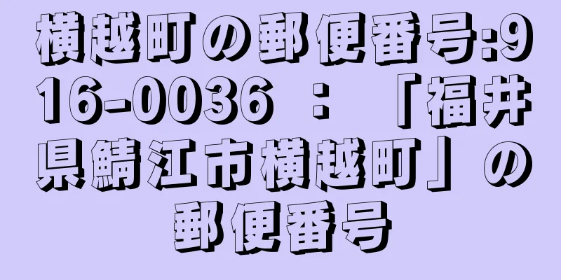 横越町の郵便番号:916-0036 ： 「福井県鯖江市横越町」の郵便番号