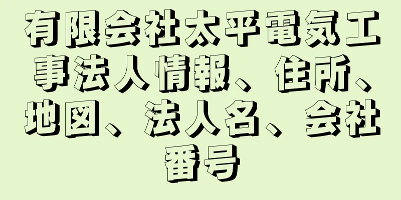 有限会社太平電気工事法人情報、住所、地図、法人名、会社番号