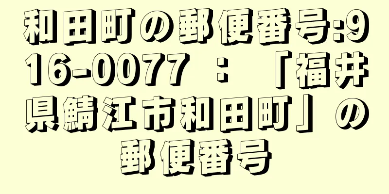 和田町の郵便番号:916-0077 ： 「福井県鯖江市和田町」の郵便番号