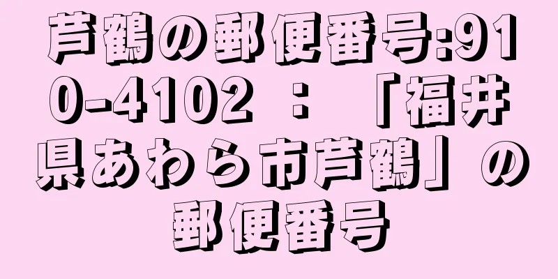 芦鶴の郵便番号:910-4102 ： 「福井県あわら市芦鶴」の郵便番号