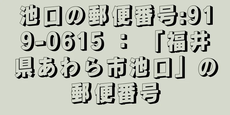 池口の郵便番号:919-0615 ： 「福井県あわら市池口」の郵便番号