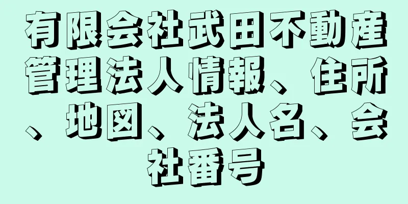 有限会社武田不動産管理法人情報、住所、地図、法人名、会社番号