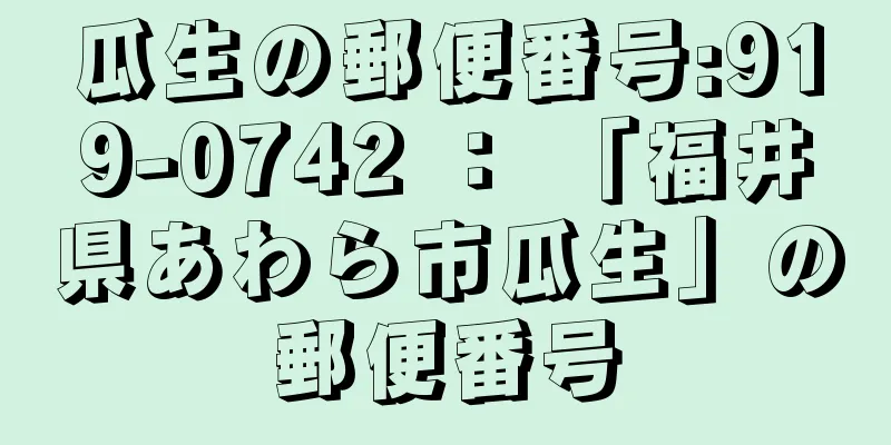 瓜生の郵便番号:919-0742 ： 「福井県あわら市瓜生」の郵便番号