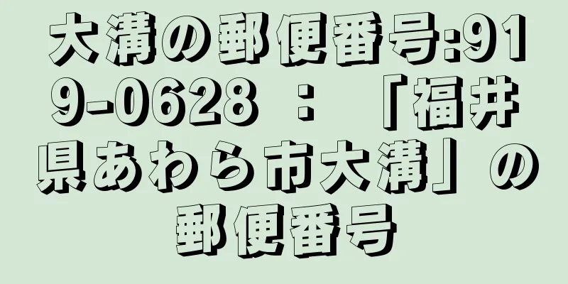 大溝の郵便番号:919-0628 ： 「福井県あわら市大溝」の郵便番号