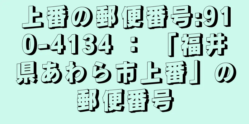 上番の郵便番号:910-4134 ： 「福井県あわら市上番」の郵便番号