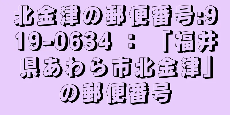 北金津の郵便番号:919-0634 ： 「福井県あわら市北金津」の郵便番号