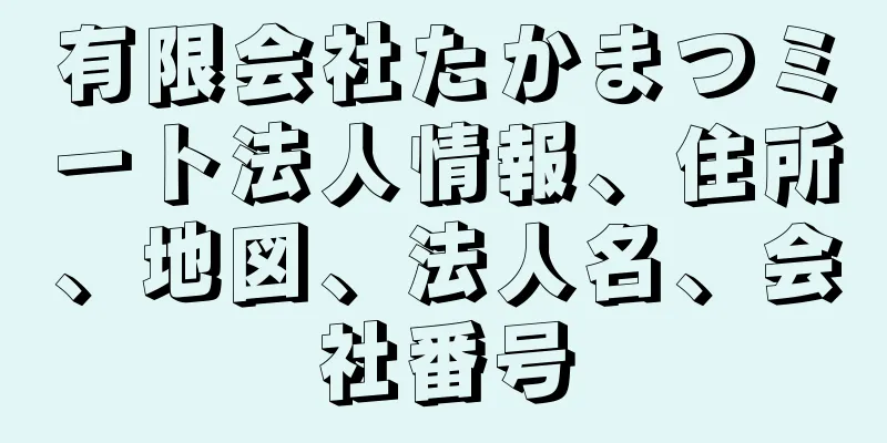 有限会社たかまつミート法人情報、住所、地図、法人名、会社番号