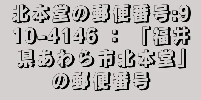 北本堂の郵便番号:910-4146 ： 「福井県あわら市北本堂」の郵便番号