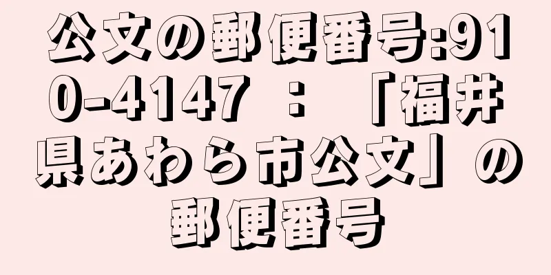 公文の郵便番号:910-4147 ： 「福井県あわら市公文」の郵便番号