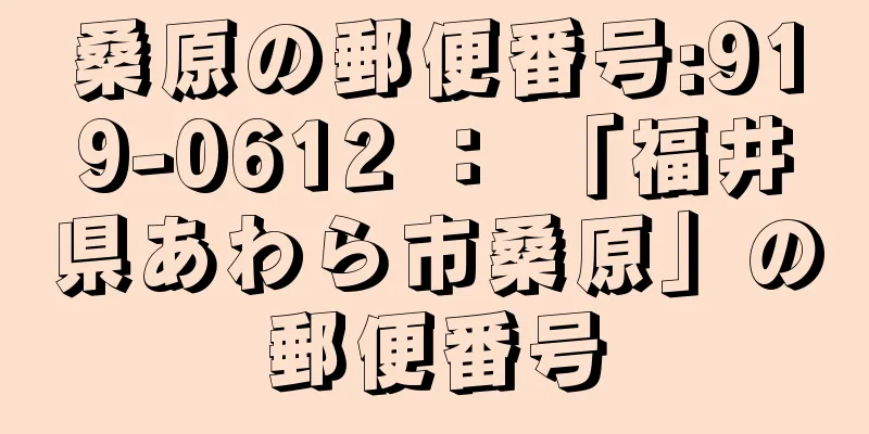 桑原の郵便番号:919-0612 ： 「福井県あわら市桑原」の郵便番号