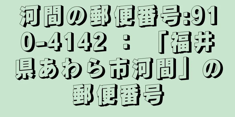 河間の郵便番号:910-4142 ： 「福井県あわら市河間」の郵便番号