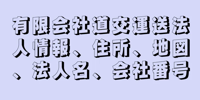 有限会社道交運送法人情報、住所、地図、法人名、会社番号