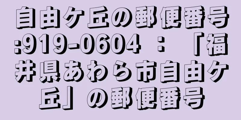 自由ケ丘の郵便番号:919-0604 ： 「福井県あわら市自由ケ丘」の郵便番号