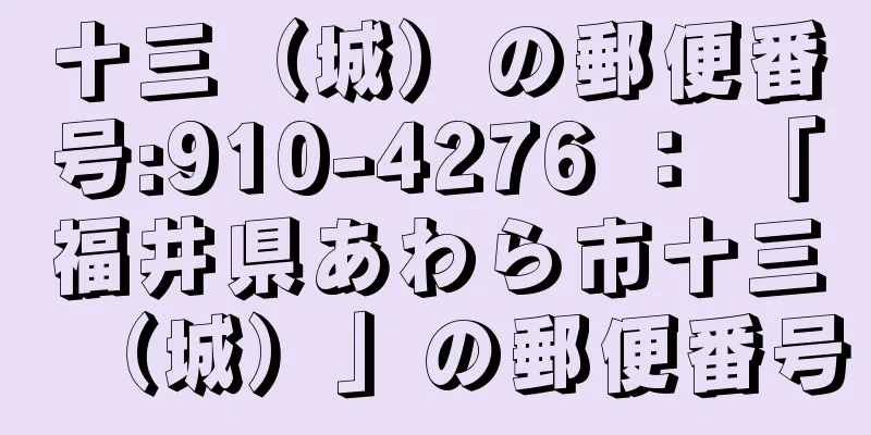 十三（城）の郵便番号:910-4276 ： 「福井県あわら市十三（城）」の郵便番号