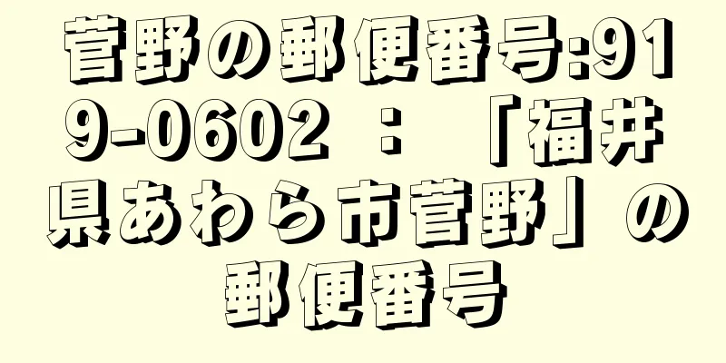 菅野の郵便番号:919-0602 ： 「福井県あわら市菅野」の郵便番号