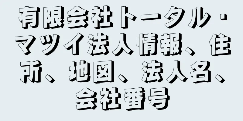 有限会社トータル・マツイ法人情報、住所、地図、法人名、会社番号