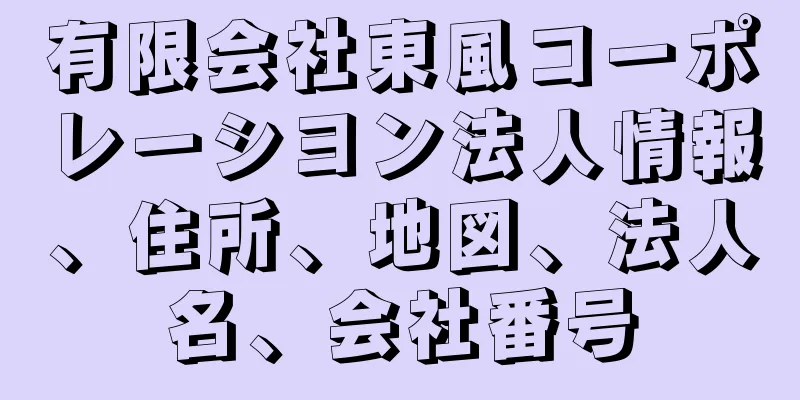 有限会社東風コーポレーシヨン法人情報、住所、地図、法人名、会社番号
