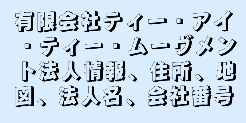 有限会社ティー・アイ・ティー・ムーヴメント法人情報、住所、地図、法人名、会社番号