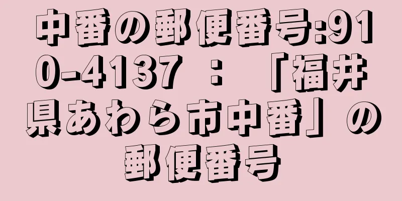 中番の郵便番号:910-4137 ： 「福井県あわら市中番」の郵便番号