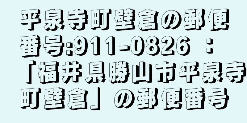 平泉寺町壁倉の郵便番号:911-0826 ： 「福井県勝山市平泉寺町壁倉」の郵便番号