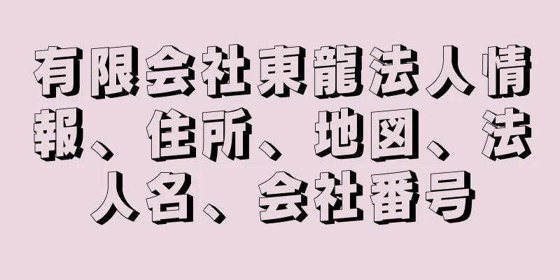 有限会社東龍法人情報、住所、地図、法人名、会社番号