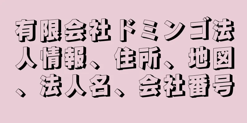 有限会社ドミンゴ法人情報、住所、地図、法人名、会社番号