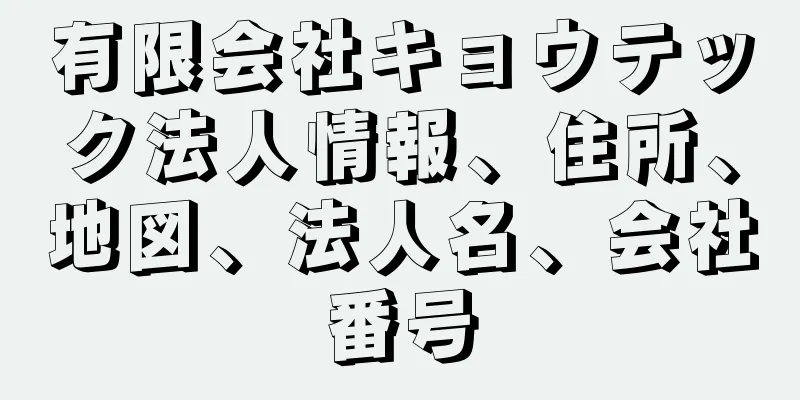 有限会社キョウテック法人情報、住所、地図、法人名、会社番号