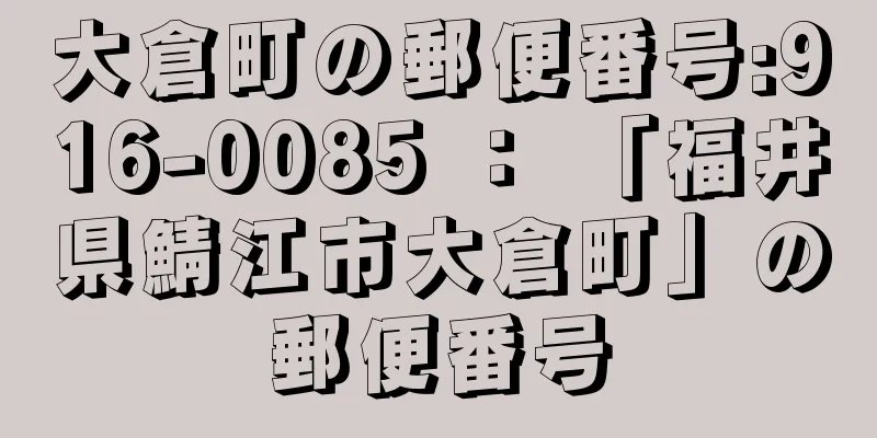 大倉町の郵便番号:916-0085 ： 「福井県鯖江市大倉町」の郵便番号