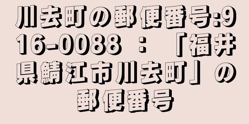 川去町の郵便番号:916-0088 ： 「福井県鯖江市川去町」の郵便番号