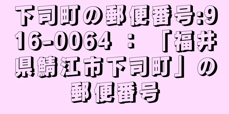 下司町の郵便番号:916-0064 ： 「福井県鯖江市下司町」の郵便番号