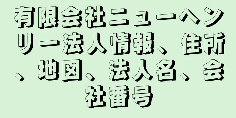 有限会社ニューヘンリー法人情報、住所、地図、法人名、会社番号