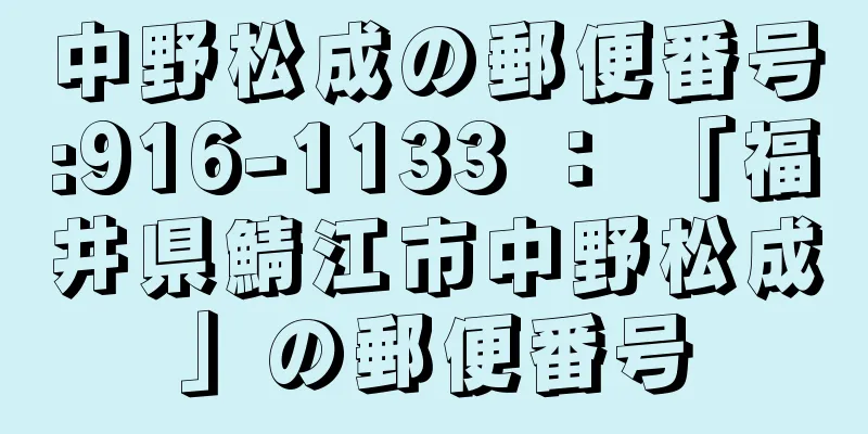 中野松成の郵便番号:916-1133 ： 「福井県鯖江市中野松成」の郵便番号