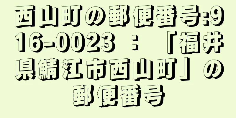 西山町の郵便番号:916-0023 ： 「福井県鯖江市西山町」の郵便番号