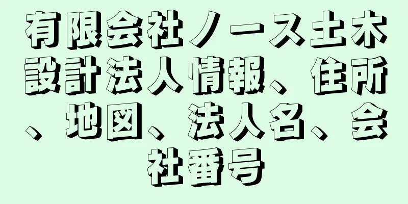 有限会社ノース土木設計法人情報、住所、地図、法人名、会社番号