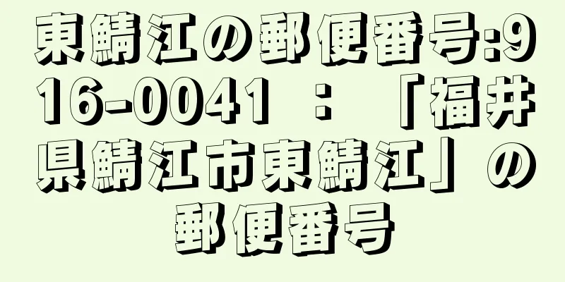 東鯖江の郵便番号:916-0041 ： 「福井県鯖江市東鯖江」の郵便番号