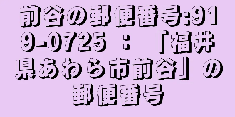 前谷の郵便番号:919-0725 ： 「福井県あわら市前谷」の郵便番号