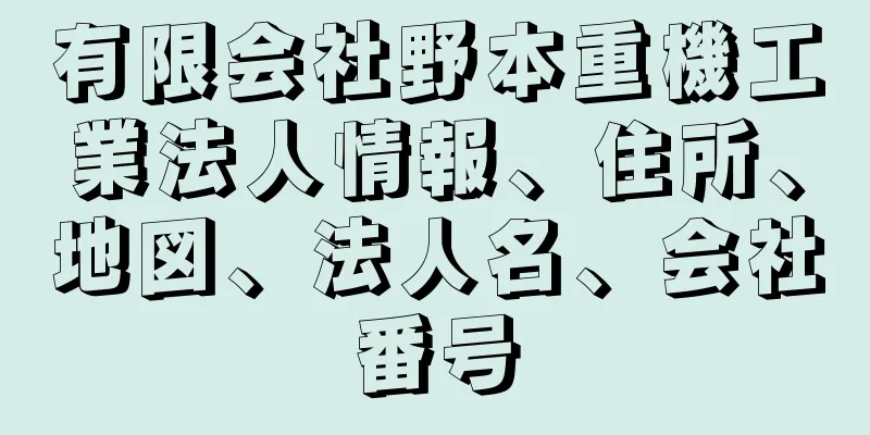 有限会社野本重機工業法人情報、住所、地図、法人名、会社番号