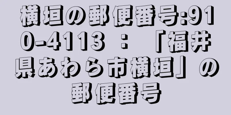 横垣の郵便番号:910-4113 ： 「福井県あわら市横垣」の郵便番号