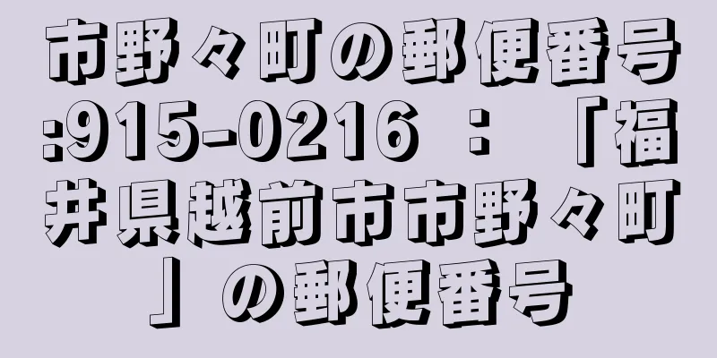 市野々町の郵便番号:915-0216 ： 「福井県越前市市野々町」の郵便番号