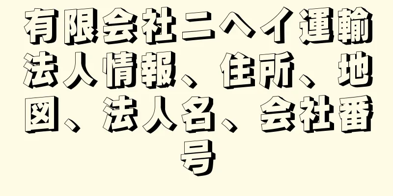 有限会社ニヘイ運輸法人情報、住所、地図、法人名、会社番号