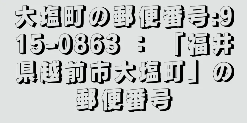 大塩町の郵便番号:915-0863 ： 「福井県越前市大塩町」の郵便番号