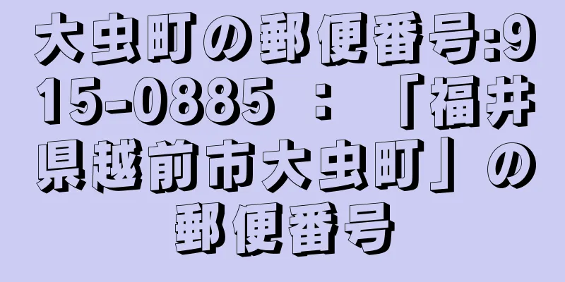 大虫町の郵便番号:915-0885 ： 「福井県越前市大虫町」の郵便番号