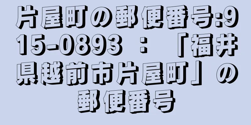 片屋町の郵便番号:915-0893 ： 「福井県越前市片屋町」の郵便番号