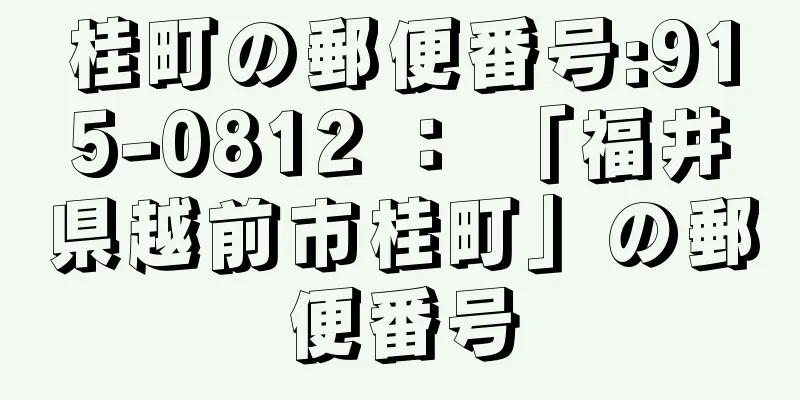 桂町の郵便番号:915-0812 ： 「福井県越前市桂町」の郵便番号