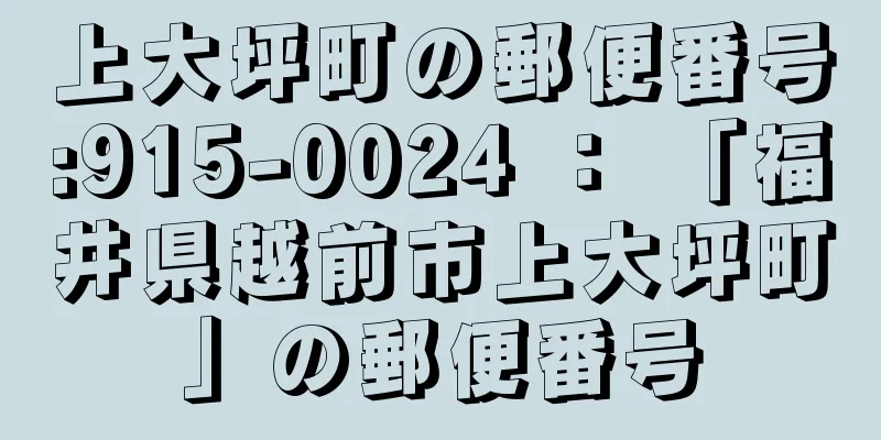 上大坪町の郵便番号:915-0024 ： 「福井県越前市上大坪町」の郵便番号