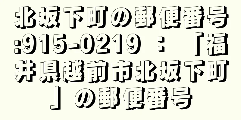 北坂下町の郵便番号:915-0219 ： 「福井県越前市北坂下町」の郵便番号