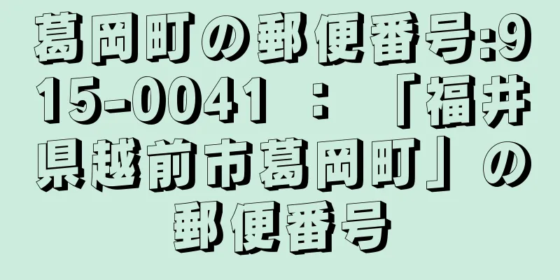 葛岡町の郵便番号:915-0041 ： 「福井県越前市葛岡町」の郵便番号