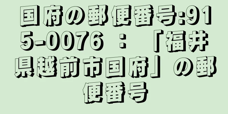 国府の郵便番号:915-0076 ： 「福井県越前市国府」の郵便番号