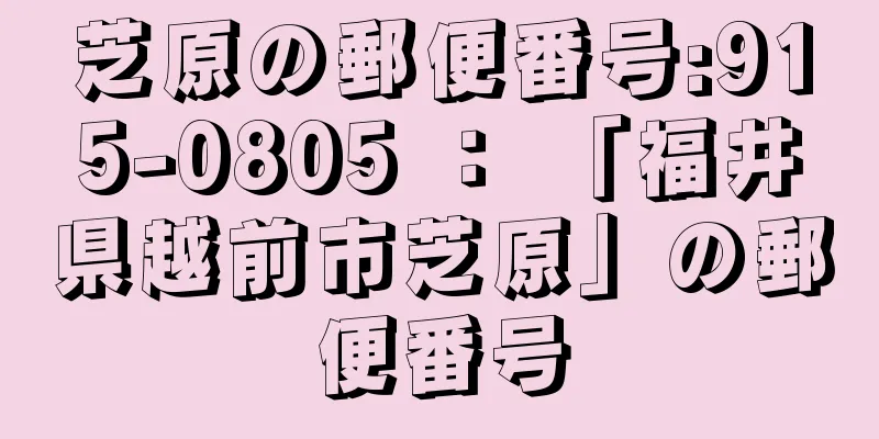 芝原の郵便番号:915-0805 ： 「福井県越前市芝原」の郵便番号