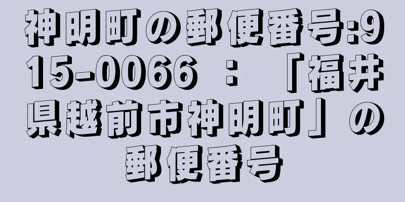 神明町の郵便番号:915-0066 ： 「福井県越前市神明町」の郵便番号